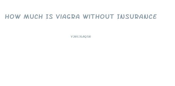 How Much Is Viagra Without Insurance