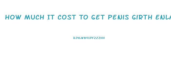 How Much It Cost To Get Penis Girth Enlarger