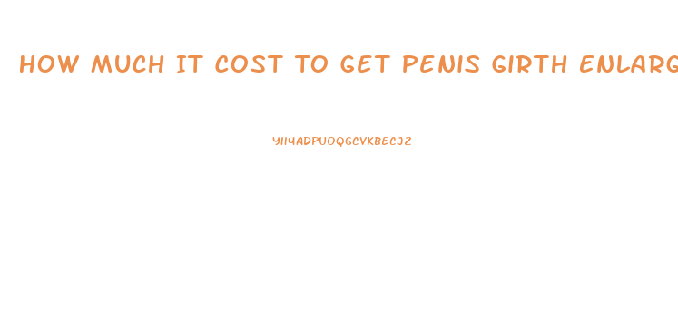 How Much It Cost To Get Penis Girth Enlarger