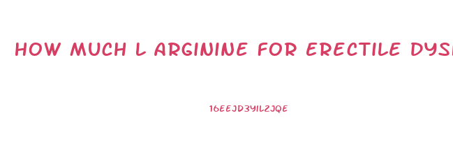 How Much L Arginine For Erectile Dysfunction