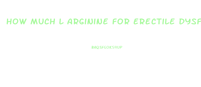 How Much L Arginine For Erectile Dysfunction