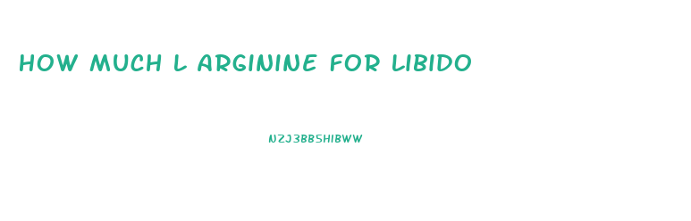 How Much L Arginine For Libido