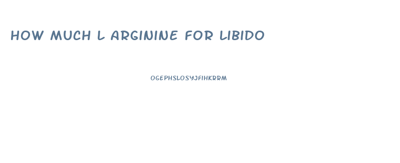 How Much L Arginine For Libido