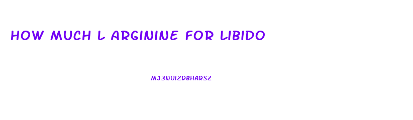 How Much L Arginine For Libido