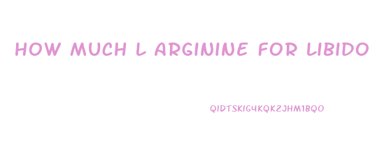 How Much L Arginine For Libido