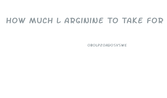 How Much L Arginine To Take For Erectile Dysfunction