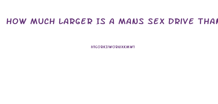 How Much Larger Is A Mans Sex Drive Than A Womans