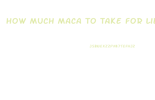 How Much Maca To Take For Libido