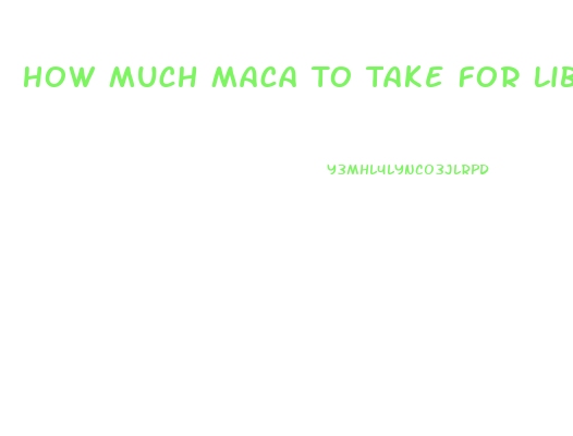 How Much Maca To Take For Libido