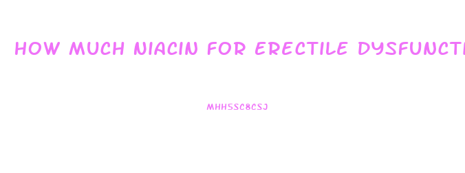 How Much Niacin For Erectile Dysfunction