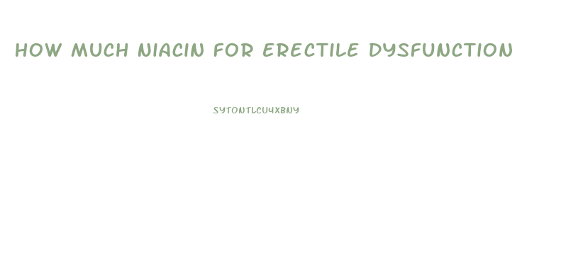 How Much Niacin For Erectile Dysfunction