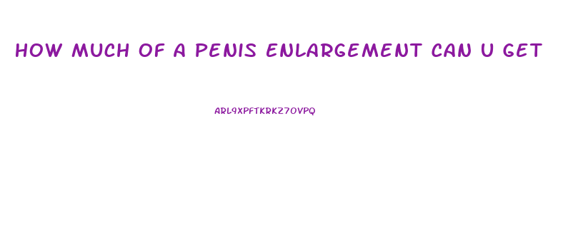 How Much Of A Penis Enlargement Can U Get