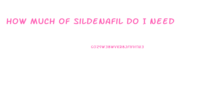 How Much Of Sildenafil Do I Need