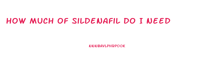 How Much Of Sildenafil Do I Need