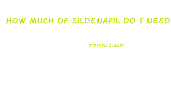 How Much Of Sildenafil Do I Need