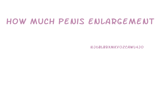 How Much Penis Enlargement