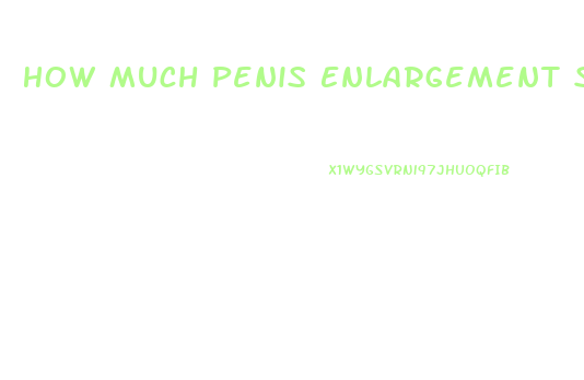 How Much Penis Enlargement Surgery