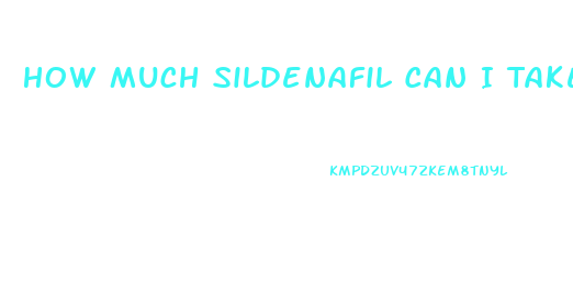 How Much Sildenafil Can I Take For First Time