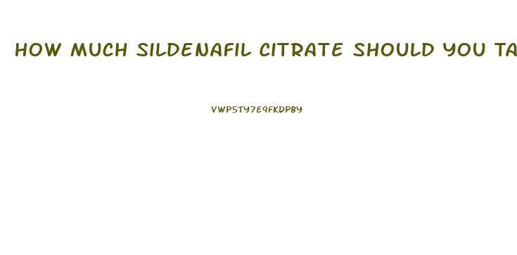 How Much Sildenafil Citrate Should You Take At One Time