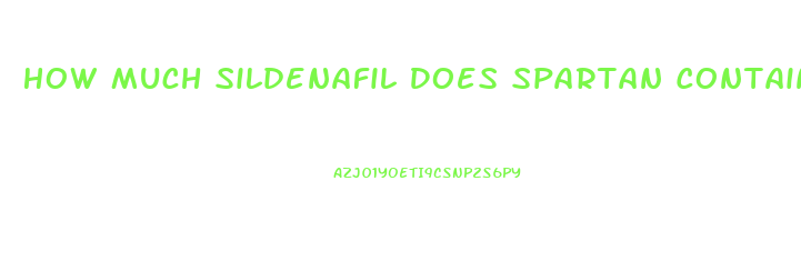 How Much Sildenafil Does Spartan Contain