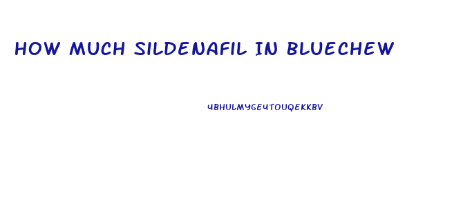 How Much Sildenafil In Bluechew
