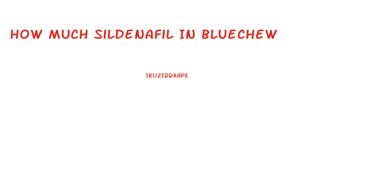 How Much Sildenafil In Bluechew