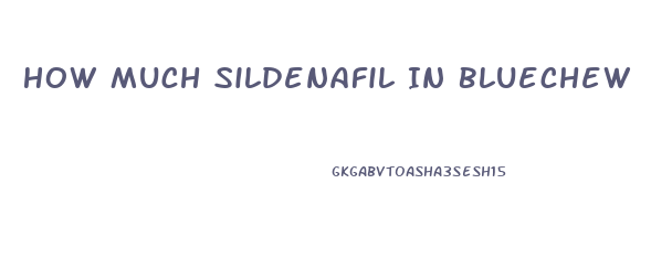 How Much Sildenafil In Bluechew