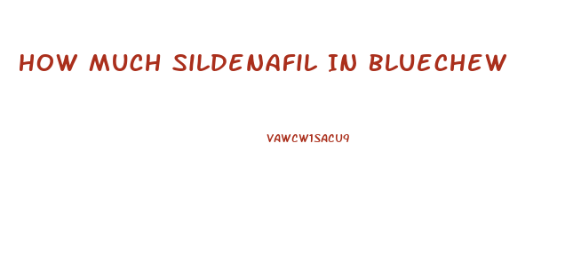 How Much Sildenafil In Bluechew