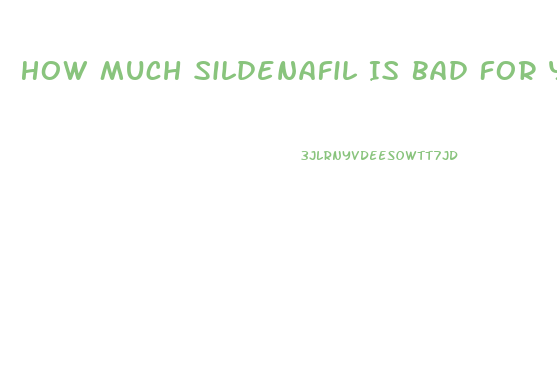 How Much Sildenafil Is Bad For You