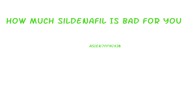 How Much Sildenafil Is Bad For You