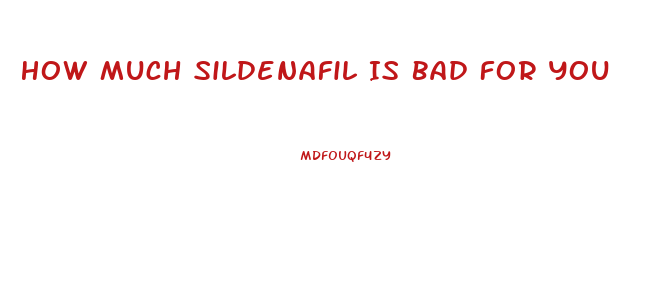 How Much Sildenafil Is Bad For You