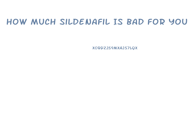 How Much Sildenafil Is Bad For You