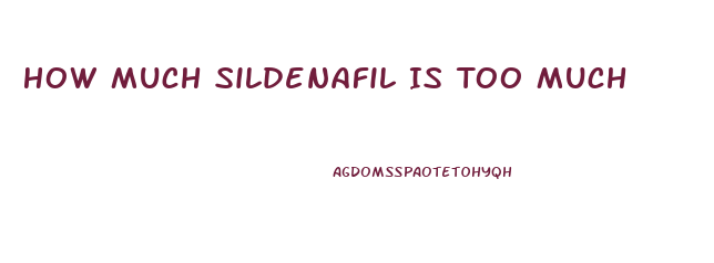 How Much Sildenafil Is Too Much