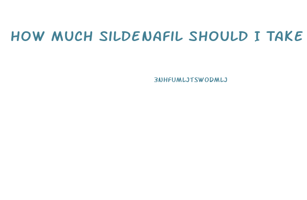 How Much Sildenafil Should I Take My First Time