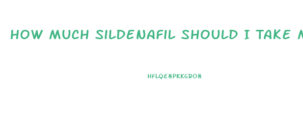 How Much Sildenafil Should I Take My First Time