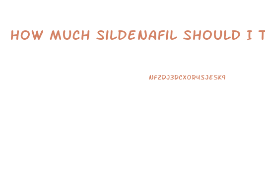 How Much Sildenafil Should I Take My First Time