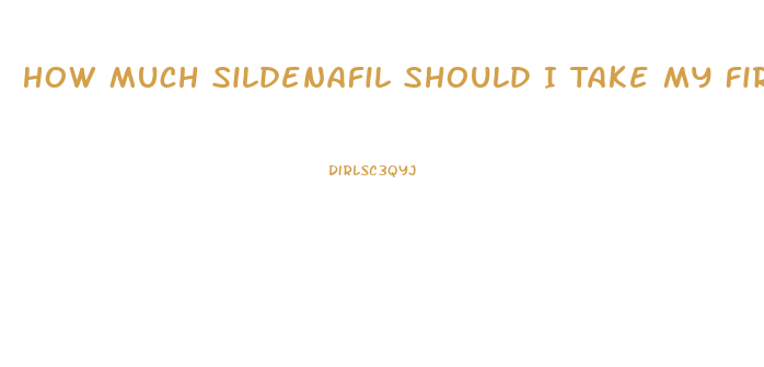 How Much Sildenafil Should I Take My First Time