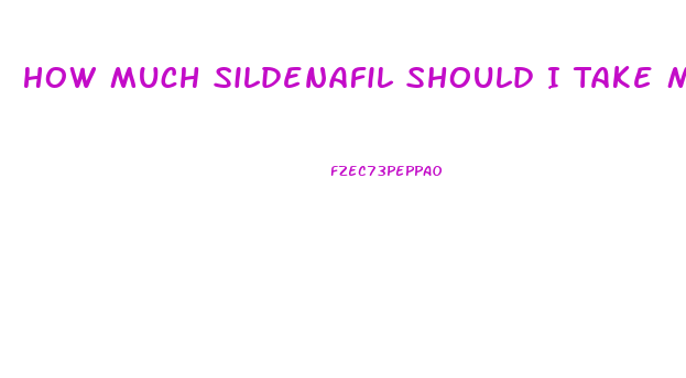 How Much Sildenafil Should I Take My First Time