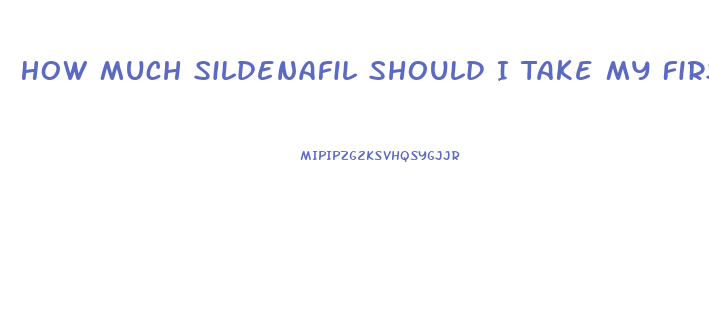 How Much Sildenafil Should I Take My First Time