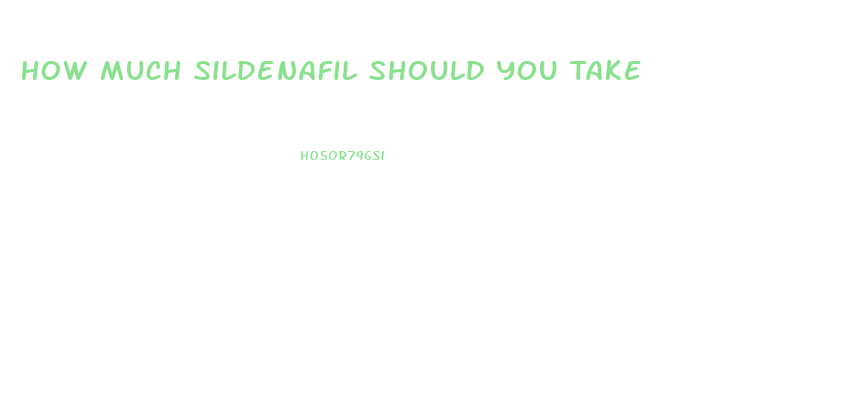 How Much Sildenafil Should You Take