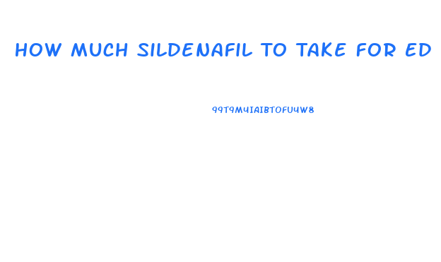 How Much Sildenafil To Take For Ed