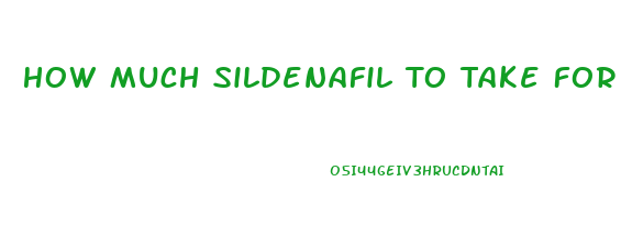 How Much Sildenafil To Take For Ed And High Blood Pressure