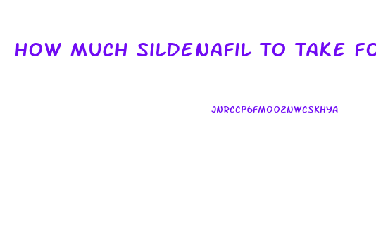 How Much Sildenafil To Take For Ed