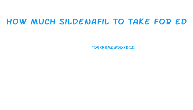 How Much Sildenafil To Take For Ed