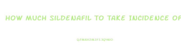 How Much Sildenafil To Take Incidence Of Priapism