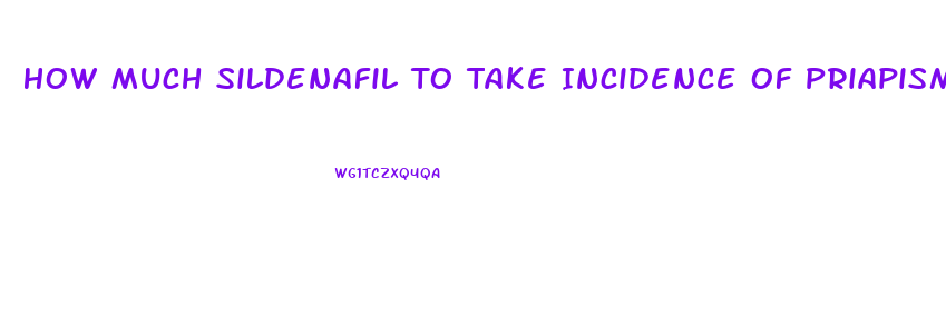 How Much Sildenafil To Take Incidence Of Priapism