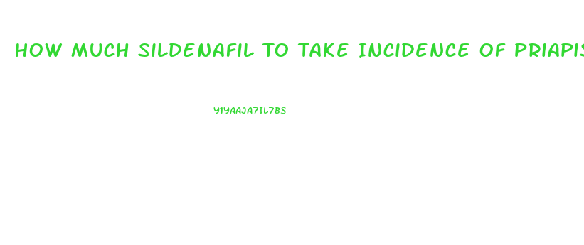 How Much Sildenafil To Take Incidence Of Priapism