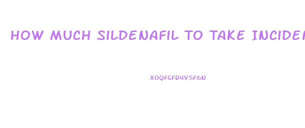 How Much Sildenafil To Take Incidence Of Priapism