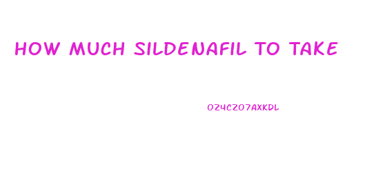 How Much Sildenafil To Take