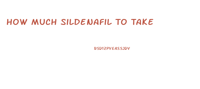 How Much Sildenafil To Take